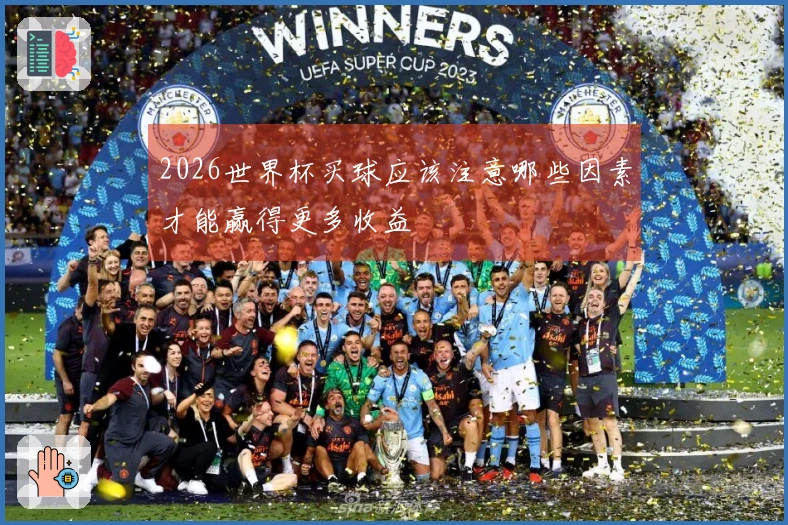 2026世界杯买球应该注意哪些因素才能赢得更多收益